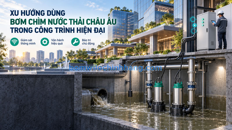 Xu hướng dùng bơm chìm nước thải Châu Âu trong công trình hiện đại